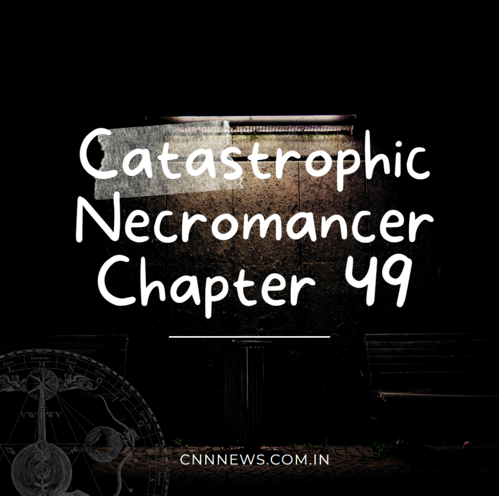 Catastrophic Necromancer Chapter 49